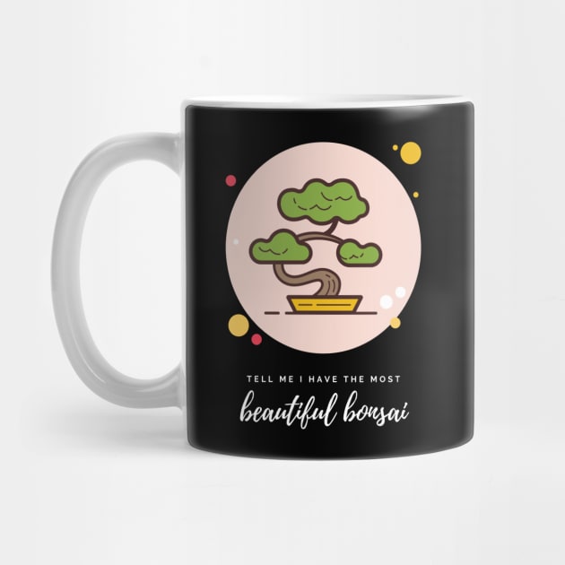 Bonsais Tell Me I Have the Most Beautiful Bonsai Bonsai Owner Bonsai Lover Gift Japanese Tree Taking Care of Bonsai by nathalieaynie